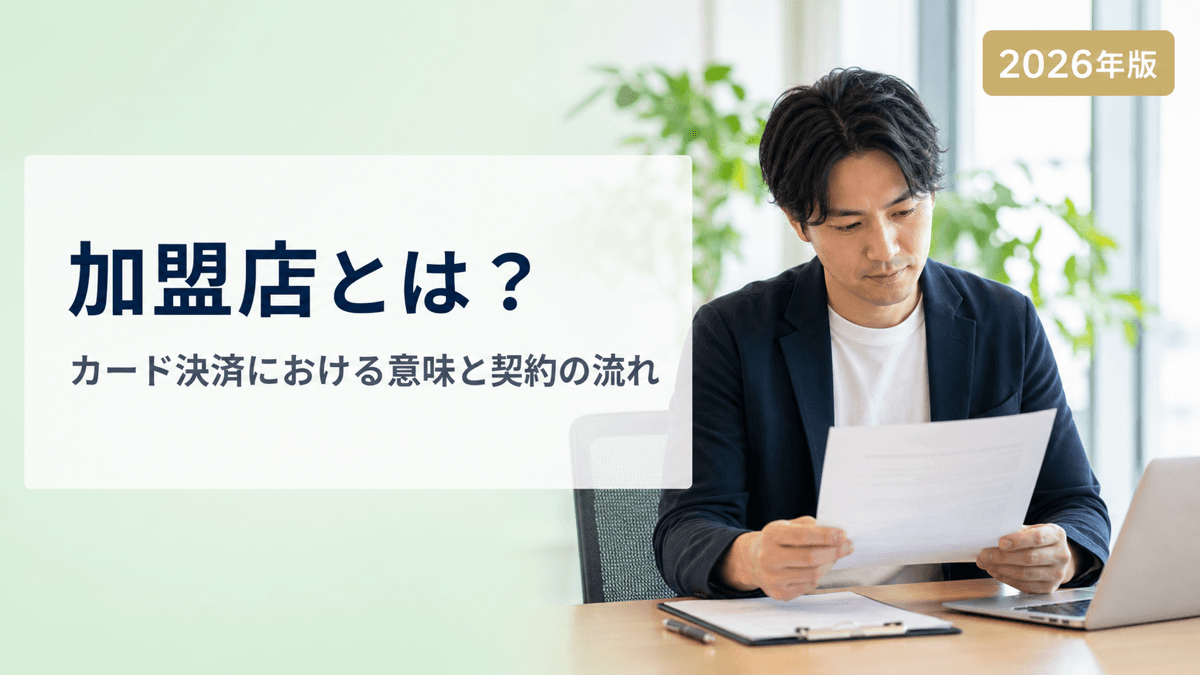 加盟店とは？カード決済における意味・契約方式・なるまでの流れ【2026年版】
