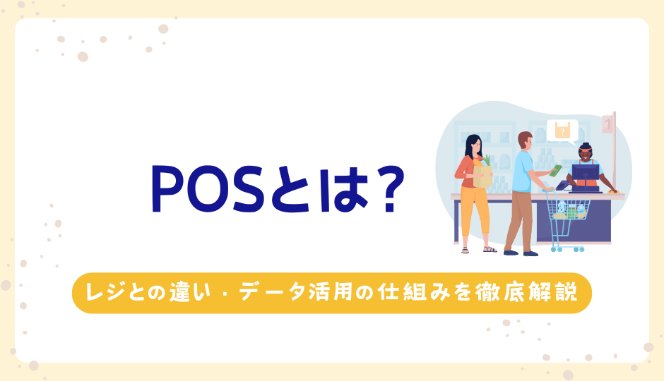 POSとは？レジとの違い・データ活用の仕組みを徹底解説